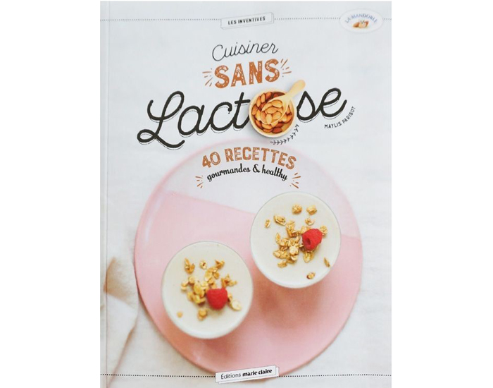 LA MANDORLE Cuisiner Sans Lactose - 40 Recettes Gourmandes et Healthy