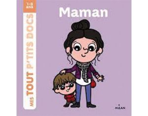 EDITIONS MILAN Maman - Mes Tout P'tits Docs - Ds 1 an